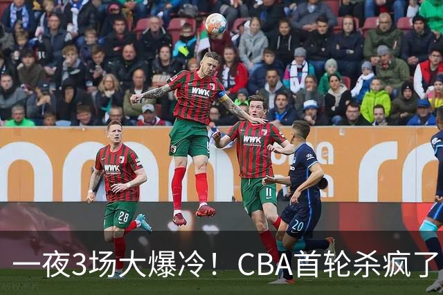 一夜3场大爆冷！CBA首轮杀疯了：四川580天等来一场胜利，终结47连败！青岛不敌垫底弱旅，广厦16分惊天大逆转，山西主帅被骂上热搜