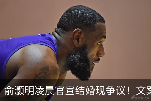 俞灏明凌晨官宣结婚现争议！文案疑内涵前任，王晓晨全程未表态