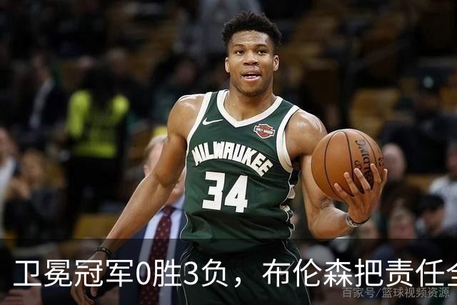 卫冕冠军0胜3负，布伦森把责任全揽在自己身上