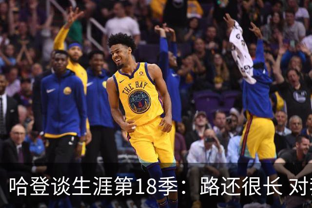 哈登谈生涯第18季：路还很长 对我们来说最重要的是保持健康！