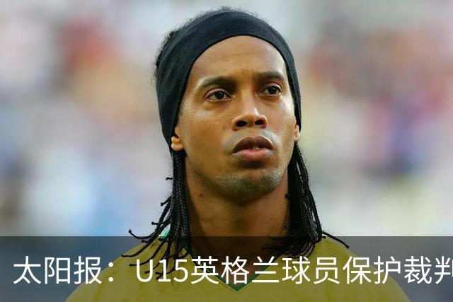 太阳报：U15英格兰球员保护裁判，两天前曾因种族歧视退赛