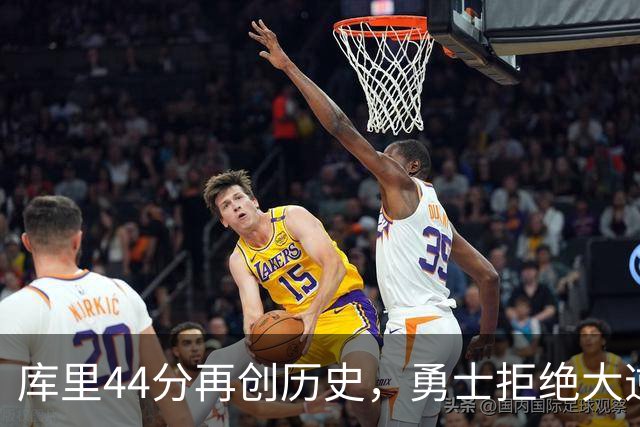 库里44分再创历史，勇士拒绝大逆转！11号秀三战83分，库明加尽力了