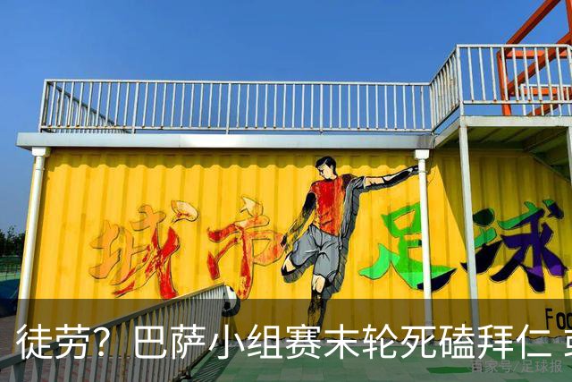 徒劳？巴萨小组赛末轮死磕拜仁 或1-1平出局