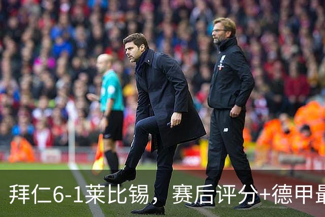 拜仁6-1莱比锡，赛后评分+德甲最新积分榜出炉