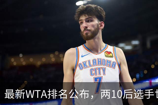 最新WTA排名公布，两10后选手世界排名创新高，多达15人创突破