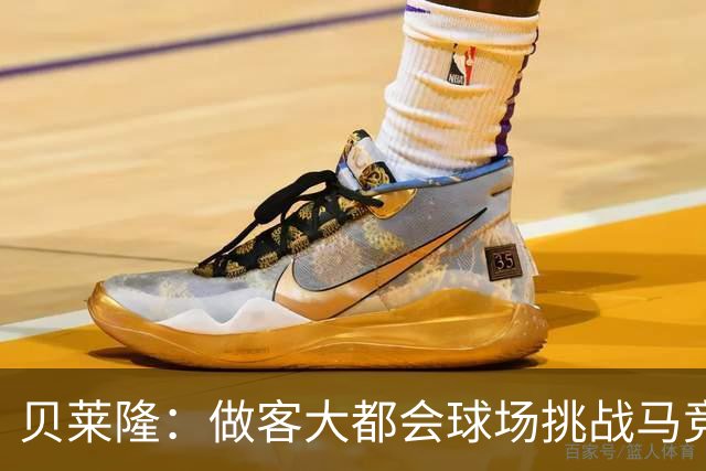 贝莱隆：做客大都会球场挑战马竞将会考验拉科