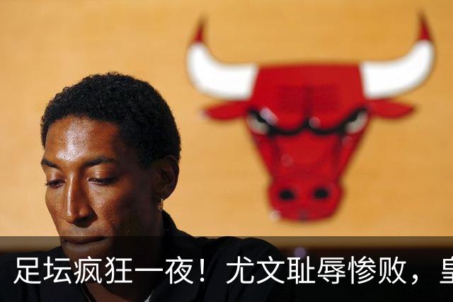 足坛疯狂一夜！尤文耻辱惨败，皇马3连胜，曼联6场不胜，摩纳哥爆冷落败