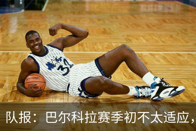 队报：巴尔科拉赛季初不太适应，经调整近期已逐步获红军球迷认可