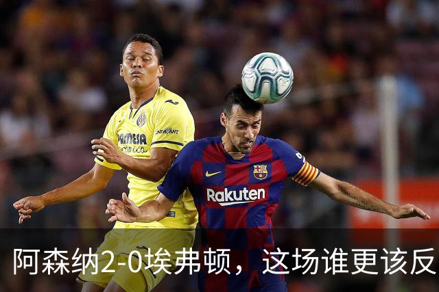 阿森纳2-0埃弗顿，这场谁更该反思？