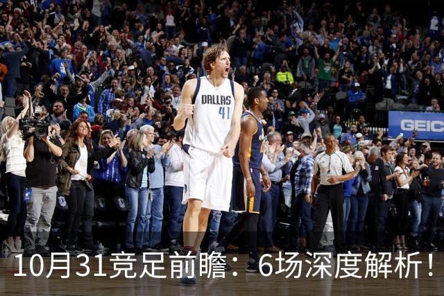 10月31竞足前瞻：6场深度解析！森林暗藏冷意，光州迎来绝佳机会