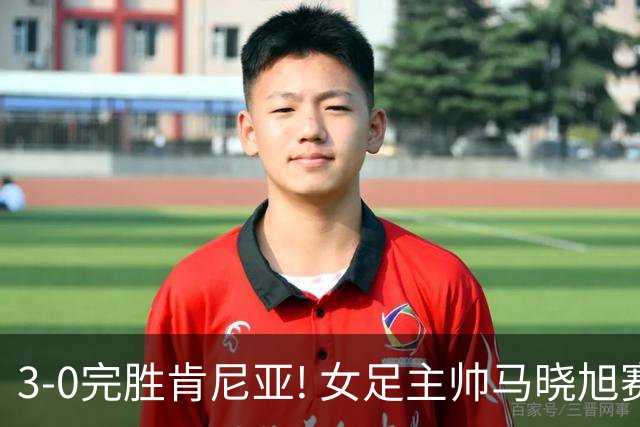 3-0完胜肯尼亚! 女足主帅马晓旭赛后竟然这么说，很有自己的打算