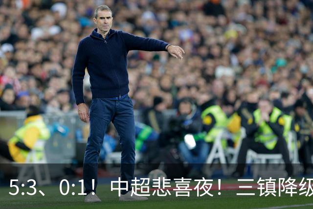 5:3、0:1！中超悲喜夜！三镇降级 冠军最后一轮产生 泰山成判官！